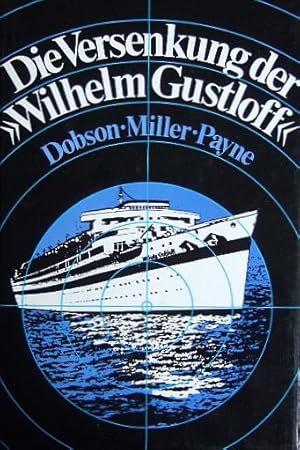 Bild des Verkufers fr Die Versenkung der "Wilhelm Gustloff". Dobson ; Miller ; Payne. [Berecht. bers. von Ilse Winger] zum Verkauf von Antiquariat Blschke