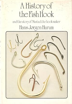 Seller image for A HISTORY OF THE FISH HOOK: AND THE STORY OF MUSTAD, THE HOOK MAKER. By Hans Jorgen Hurum. for sale by Coch-y-Bonddu Books Ltd