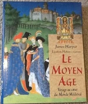 Le Moyen Age : Voyage Au coeur du monde médiéval