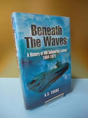 BENEATH THE WAVES : A History of HM Submarine Losses 1904-1971