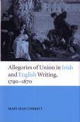 Bild des Verkufers fr Allegories of Union in Irish and English Writing 1790-1870. Politics, History, and the Family from Edgeworth to Arnold. zum Verkauf von Paul Brown