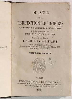 DU ZELE DE LA PERFECTION RELIGIEUSE DES MOYENS DE L'EXCITER, DE L'ACCOITRE DE LE CONSERVER,