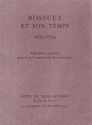 Image du vendeur pour Bossuet et Son Temps 1627 - 1704 : Exposition Organise pour Le 350 Anniversaire De Sa Naissance  L'Htel De Ville De Dijon Du 25 Novembre Au 22 Dcembre 1977 mis en vente par Au vert paradis du livre