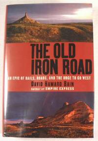 The Old Iron Road: An Epic of Rails, Roads, and the Urge to Go West