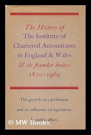 Seller image for The History of the Institute of Chartered Accountants in England and Wales 1880-1965 and of its Founder Accountancy Bodies 1870-1880. . .the Growth of a Profession and its Influence on Legislation and Public Affairs for sale by MW Books Ltd.