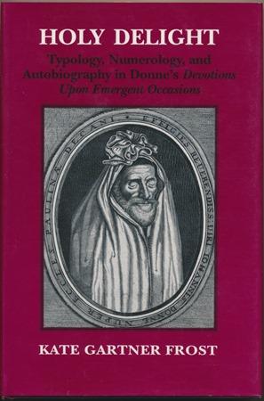 Holy Delight: Typology, Numerology, and Autobiography in Donne's Devotions Upon Emergent Occasions.