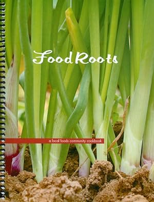 Food Roots : A Local Foods Community Cookbook