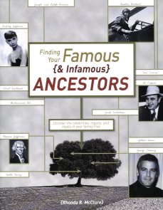 Finding Your Famous and Infamous Ancestors: Uncover the Celebrities, Rogues, and Royals in Your F...