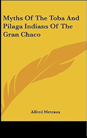 Seller image for MYTHS OF THE TOBA AND PILAGA INDIANS OF THE GRAN CHACO for sale by Ethnographic Arts Publications
