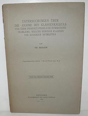 Seller image for Untersuchungen ber die Axiome des Klassenkalkuls und ber Produktations- und Summations-Probleme, welche gewisse Klassen von aussagen Betreffen. (Videnskapsselskapets Skrifter. I. Mat.-naturv. klasse, 1919. no. 3.) Utgit for Fridtjof Nansens Fond. for sale by Scientia Books, ABAA ILAB