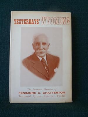 Seller image for YESTERDAY'S WYOMING, THE INTIMATE MEMOIRS OF FENIMORE CHATTERTON TERRITORIAL CITIZEN, GOVERNOR AND STATESMAN. for sale by Glenn Books, ABAA, ILAB