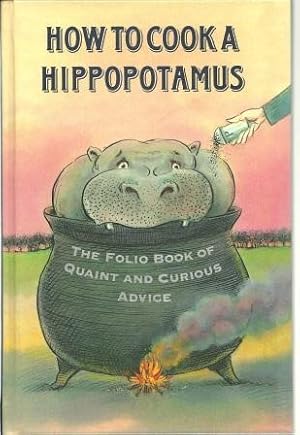 Imagen del vendedor de How to Cook a Hippopotamus: The Folio Book of Quaint and Curious Advice a la venta por Works on Paper