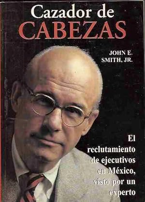 Imagen del vendedor de CAZADOR DE CABEZAS. EL RECLUTAMIENTO DE EJECUTIVOS EN MEXICO, VISTO POR UN EXPERTO a la venta por Desvn del Libro / Desvan del Libro, SL