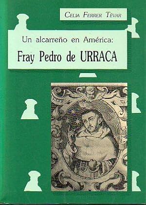 Seller image for UN ALCARREO EN AMRICA: FRAY PEDRO DE URRACA. Contiene: EL JOB DE LA LEY DE GRACIA RETRATADO EN LA ADMIRABLE VIDA DEL SIERVO DE DIOS VENERABLE PADRE FRAY PEDRO DE URRACA, de Fray Felipe Colombo. for sale by angeles sancha libros