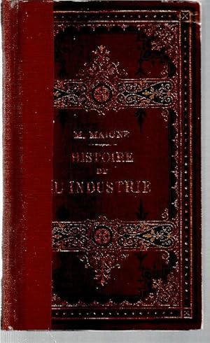 Histoire de l'industrie et exposition sommaire des progrès réalisés dans les principales branches...