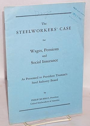 The steelworkers' case for wages, pensions and social insurance, as presented to President Truman...