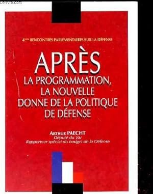 Seller image for APRES LA PROGRAMMATION, LA NOUVELLE DONNE DE LA POLITIQUE DE LA DEFENSE. 4EME RENCONTRES PARLEMENTAIRES SUR LA DEFENSE for sale by Le-Livre