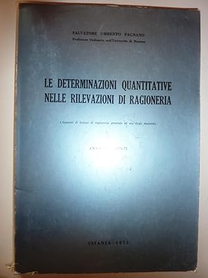 Immagine del venditore per " Salvatore Umberto Pagnano, professore Ordinario nell'universit� di Messina - LE DETERMINAZIONI QUANTITATIVE NELLE RILEVAZIONI DI RAGIONERIA. Anno Ac. 1970 - 1971" venduto da Historia, Regnum et Nobilia