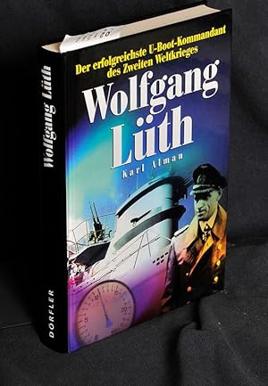 Wolfgang Lüth - Der erfolgreichste U-Boot-Kommandant des Zweiten Weltkrieges - Mit vier Booten 60...