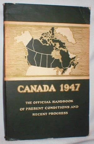 Canada 1947; The Official Handbook of Present Conditions and Recent Progress