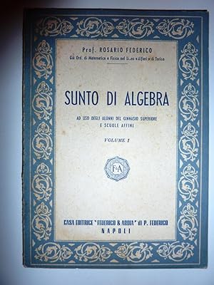 " Prof. Rosario Federico - SUNTO DI ALGEBRA ad uso degli alunni del Ginnasio Superiore e scuole A...