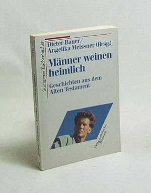 Seller image for Mnner weinen heimlich : Geschichten aus dem Alten Testament / Dieter Bauer ; Angelika Meissner (Hrsg.) for sale by Versandantiquariat Buchegger