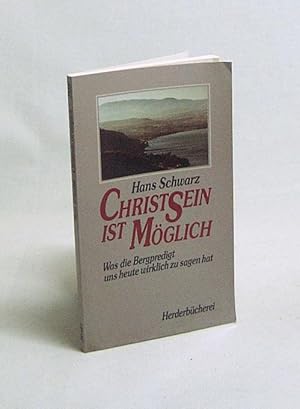 Bild des Verkufers fr Christsein ist mglich : was d. Bergpredigt uns heute wirklich zu sagen hat / Hans Schwarz zum Verkauf von Versandantiquariat Buchegger