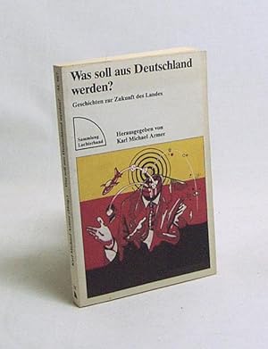 Bild des Verkufers fr Was soll aus Deutschland werden? : Geschichten zur Zukunft d. Landes / hrsg. von Karl Michael Armer zum Verkauf von Versandantiquariat Buchegger