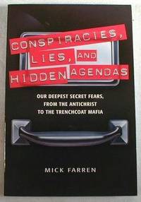 Conspiracy, Lies, & Hidden Agendas : Our Deepest Secret Fears, from the Antichrist to the Trenchc...