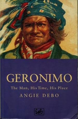 Geronimo : The Man, His Time, His Place