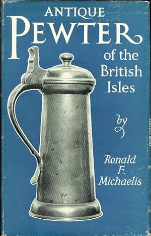 ANTIQUE PEWTER OF THE BRITISH ISLES. A BRIEF SURVEY OF WHAT HAS BEEN MADE IN PEWTER IN ENGLAND AN...