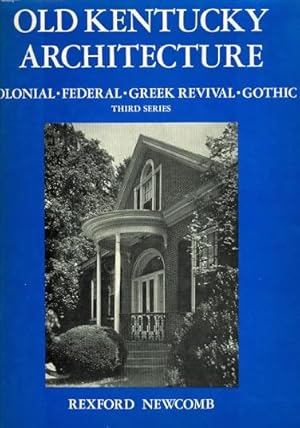 OLD KENTUCKY ARCHITECTURE. COLONIAL, FEDERAL, GREEK REVIVAL, GOTHIC, AND OTHER TYPES ERECTED PRIO...