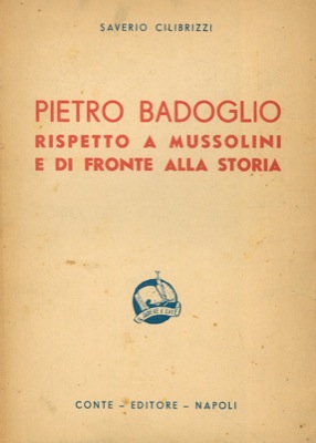 Immagine del venditore per Pietro Badoglio rispetto a Mussolini e di fronte alla storia. Seconda edizione. venduto da Libreria Piani