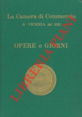 La Camera di commercio industria e agricoltura di Vicenza dalle origini ad oggi.