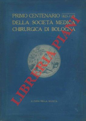 Primo centenario della Società Medica Chirurgica di Bologna 1923-1923.
