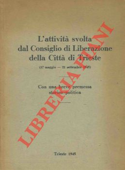 L'attività svolta dal Consiglio di Liberazione della Città di Trieste (17 maggio - 21 settembre 1...