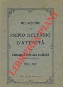 Relazione del primo decennio d'attività della Università popolare triestina. Istituzione Municipa...