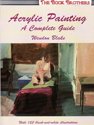 Acrylic Painting: A Complete Guide;With 125 Black-and-White Illustrations and 32 Plates in Full C...