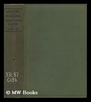 Image du vendeur pour The History and Problems of Organized Labor / by Frank Tracy Carlton mis en vente par MW Books