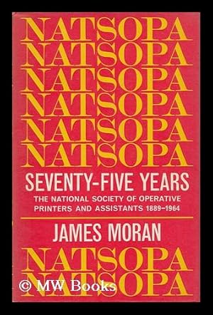 Immagine del venditore per Natsopa Seventy-Five Years : the National Society of Operative Printers and Assistants, 1889-1964 / by James Moran venduto da MW Books