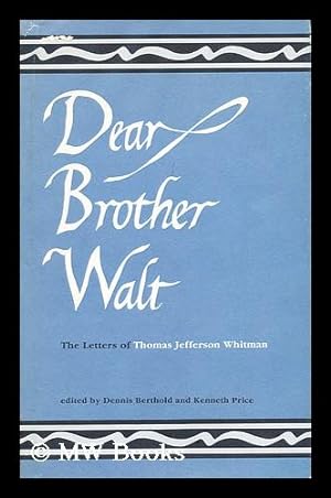 Seller image for Dear Brother Walt : the Letters of Thomas Jefferson Whitman / Edited by Dennis Berthold and Kenneth M. Price for sale by MW Books