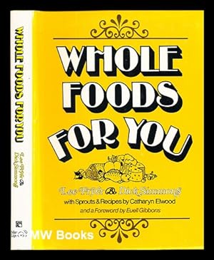 Seller image for Whole Foods for You / by Lee Fryer & Dick Simmons ; with Sprouts & Recipes by Catharyn Elwood ; Foreword by Euell Gibbons ; Graphics by Christine Becker and Ruby Krassner for sale by MW Books