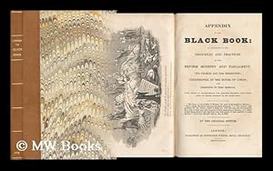 Image du vendeur pour Appendix to the Black Book : an Exposition of the Principles and Practices of the Reform Ministry and Parliament; the Church and the Dissenters; Catastrophe of the House of Lords; and Prospects or Tory Misrule; with Tables of Ecclesiastical. mis en vente par MW Books