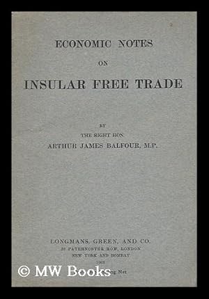 Imagen del vendedor de Economic Notes on Insular Free Trade / by the Right Hon. Arthur James Balfour, M. P a la venta por MW Books