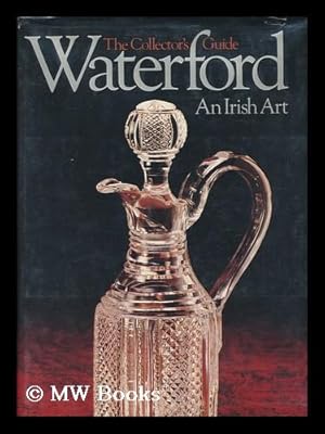 Seller image for Waterford : an Irish Art / Text by Ida Grehan ; Principal Photography, Terry Murphy and David Howe, Additional Photography, Walter Pfeiffer & Louis Peterse ; Illustrations, Noel Cusack, . . .project Coordinator, Rose Mary Craig ; Creative Consultant, Harry Pesin ; Research Consultant, Angie Miller for sale by MW Books