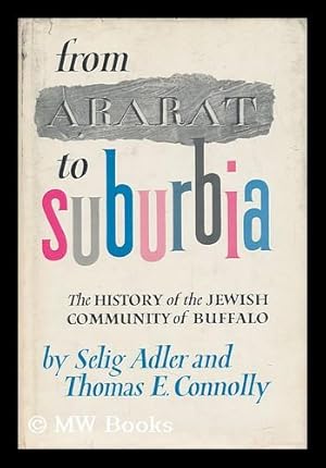 Image du vendeur pour From Ararat to Suburbia : the History of the Jewish Community of Buffalo / by Selig Adler and Thomas E. Connolly mis en vente par MW Books