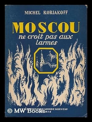 Seller image for Moscou Ne Croit Pas Aux Larmes / Michel Koriakoff ; Traduit Du Russe Par Roma Korine for sale by MW Books