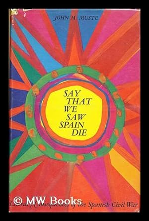 Seller image for Say That We Saw Spain Die : Literary Consequences of the Spanish Civil War / [By] John M. Muste for sale by MW Books