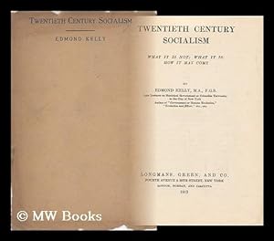 Imagen del vendedor de Twentieth Century Socialism : What it is Not ; What it is ; How it May Come / by Edmond Kelly a la venta por MW Books