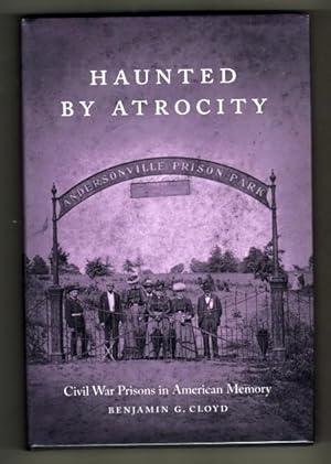 Haunted By Atrocity: Civil War Prisons in American Memory